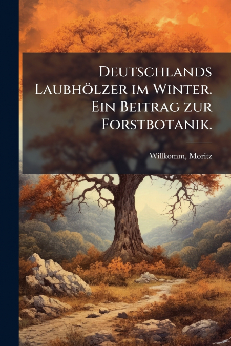 Deutschlands Laubhölzer im Winter. Ein Beitrag zur Forstbotanik.