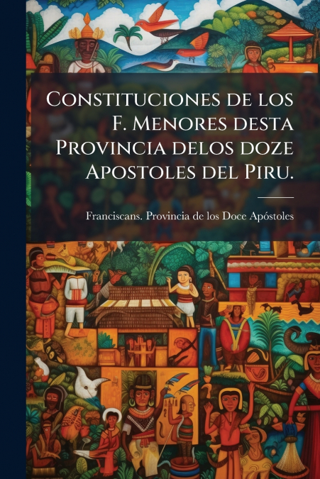 Constituciones de los F. Menores desta Provincia delos doze Apostoles del Piru.