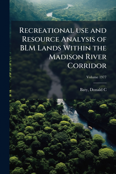 Recreational use and Resource Analysis of BLM Lands Within the Madison River Corridor; Volume 1977