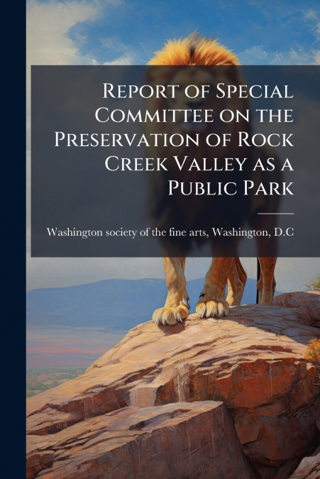 Report of Special Committee on the Preservation of Rock Creek Valley as a Public Park