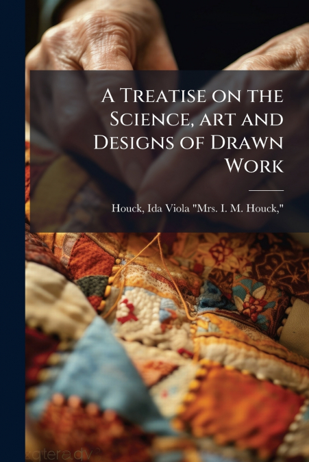 A Treatise on the Science, art and Designs of Drawn Work