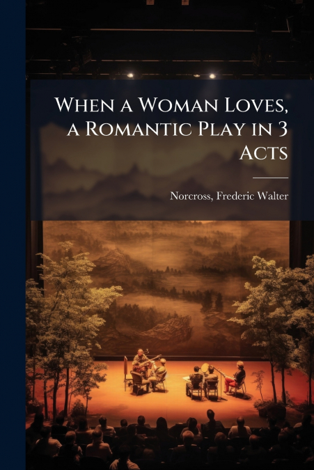 When a Woman Loves, a Romantic Play in 3 Acts