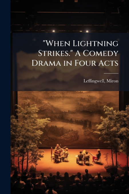 'When Lightning Strikes.' A Comedy Drama in Four Acts