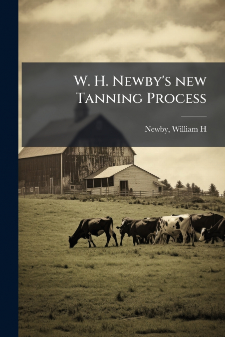 W. H. Newby’s new Tanning Process