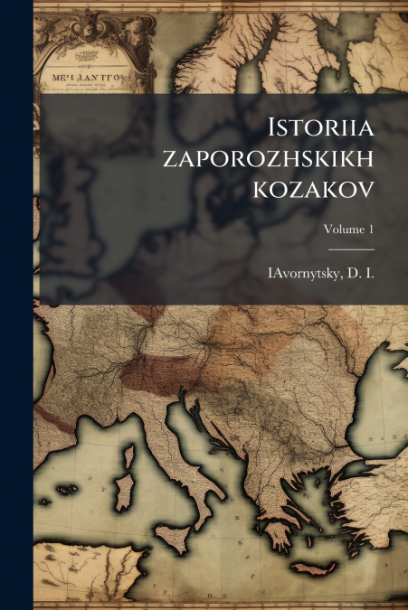 Istoriia zaporozhskikh kozakov; Volume 1