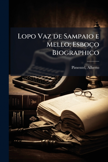 Lopo Vaz de Sampaio e Mello; Esboço Biographico