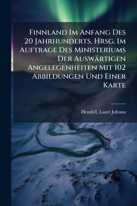 Finnland Im Anfang Des 20 Jahrhunderts, Hrsg. Im Auftrage Des Ministeriums Der Auswärtigen Angelegenheiten Mit 102 Abbildungen Und Einer Karte