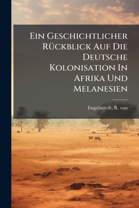 Ein Geschichtlicher Rückblick Auf Die Deutsche Kolonisation In Afrika Und Melanesien