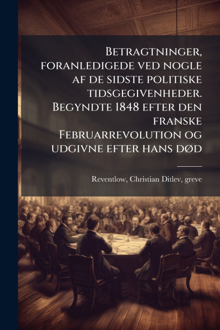 Betragtninger, foranledigede ved nogle af de sidste politiske tidsgegivenheder. Begyndte 1848 efter den franske Februarrevolution og udgivne efter hans død
