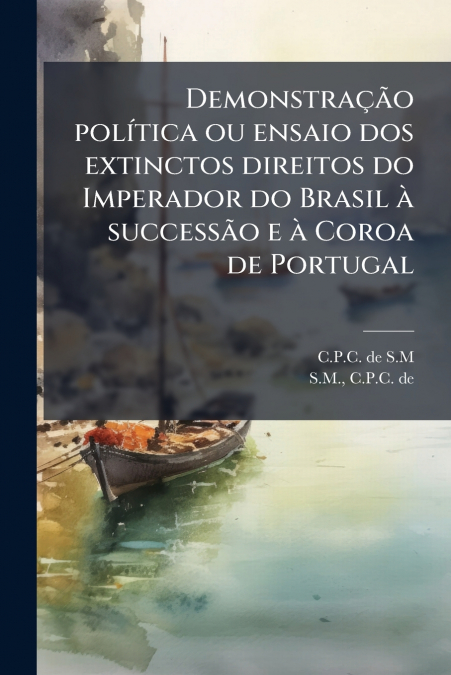 Demonstração política ou ensaio dos extinctos direitos do Imperador do Brasil à successão e à Coroa de Portugal