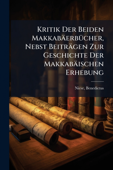 Kritik Der Beiden Makkabäerbücher, Nebst Beiträgen Zur Geschichte Der Makkabäischen Erhebung