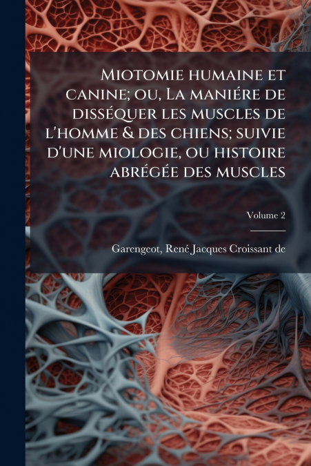 Miotomie humaine et canine; ou, La maniére de disséquer les muscles de l’homme & des chiens; suivie d’une miologie, ou histoire abrégée des muscles; Volume 2
