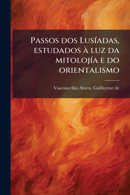 Passos dos Lusíadas, estudados à luz da mitolojía e do orientalismo