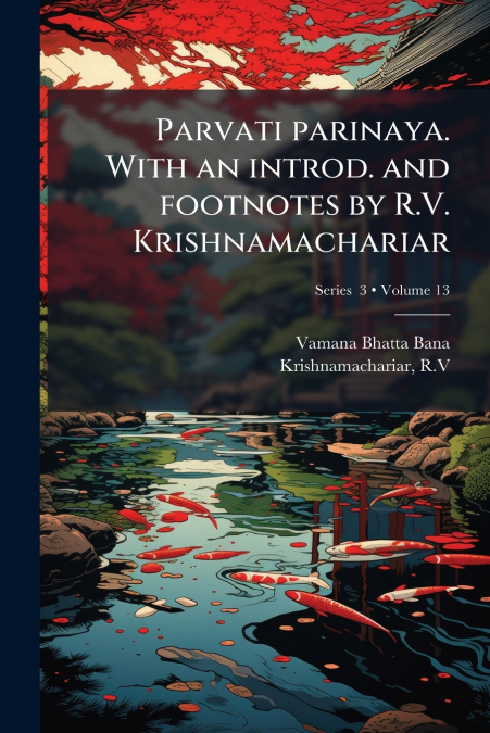 Parvati parinaya. With an introd. and footnotes by R.V. Krishnamachariar; Volume 13; Series  3