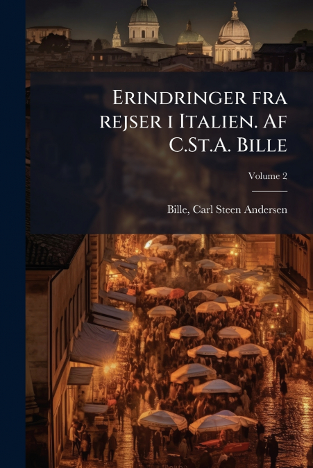 Erindringer fra rejser i Italien. Af C.St.A. Bille; Volume 2