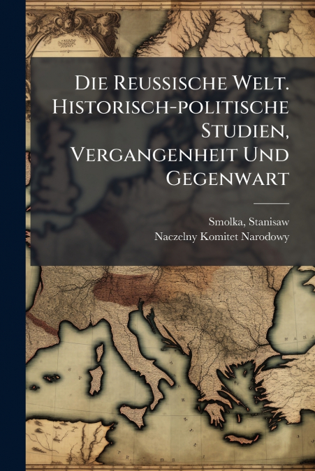 Die Reussische Welt. Historisch-politische Studien, Vergangenheit Und Gegenwart