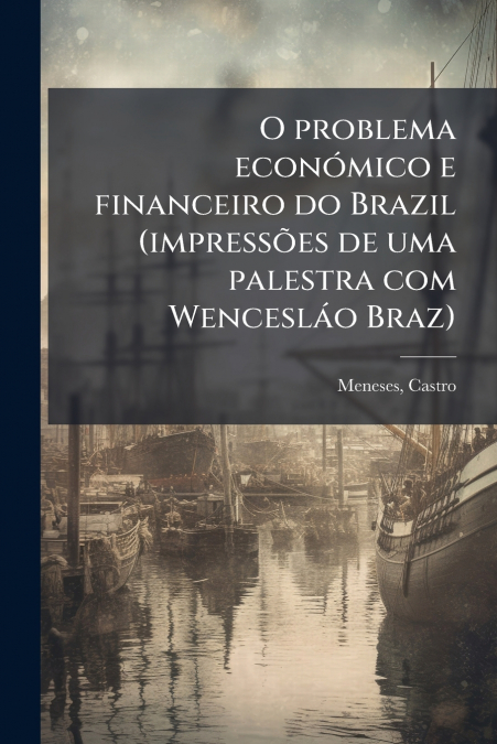 O problema económico e financeiro do Brazil (impressões de uma palestra com Wencesláo Braz)