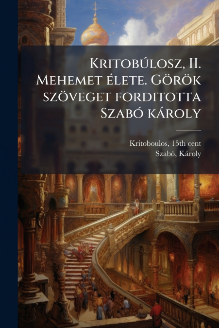 Kritobúlosz, II. Mehemet élete. Görök szöveget forditotta Szabó károly