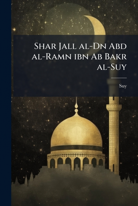 Shar Jall al-Dn Abd al-Ramn ibn Ab Bakr al-Suy