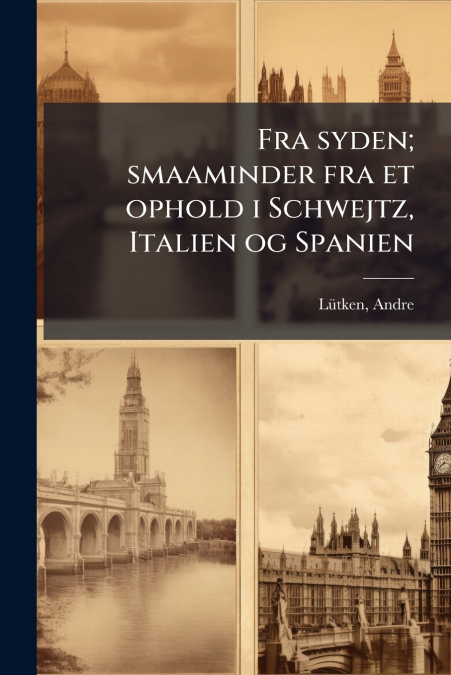 Fra syden; smaaminder fra et ophold i Schwejtz, Italien og Spanien