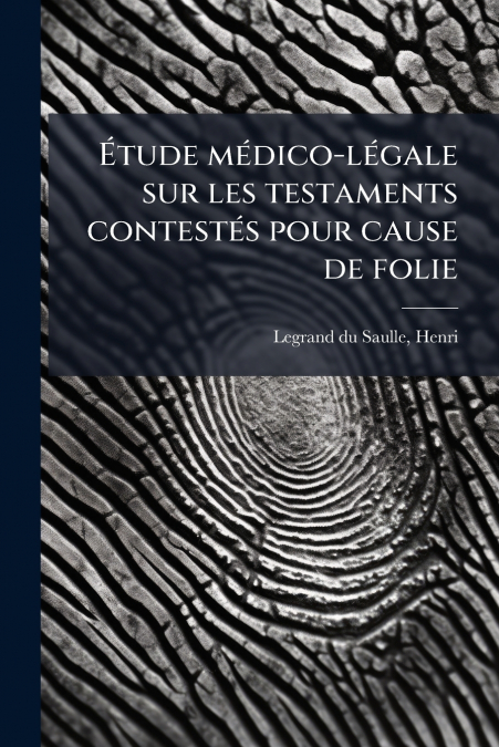 Étude médico-légale sur les testaments contestés pour cause de folie