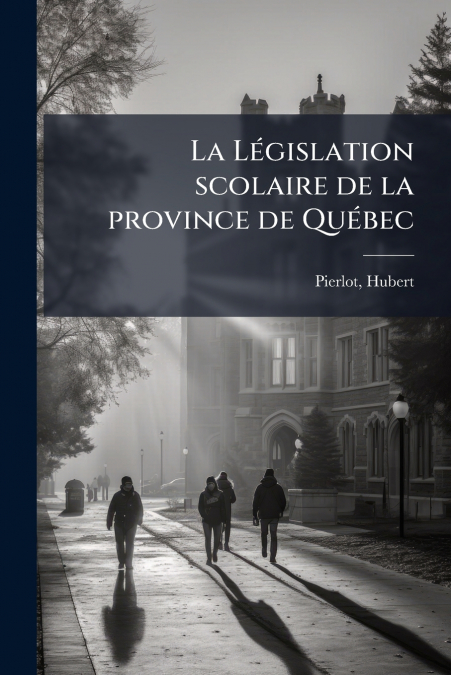 La Législation scolaire de la province de Québec