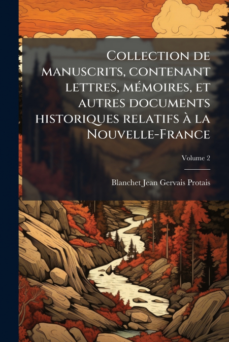 Collection de manuscrits, contenant lettres, mémoires, et autres documents historiques relatifs à la Nouvelle-France; Volume 2