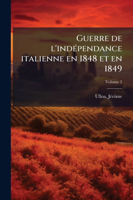 Guerre de l’indépendance italienne en 1848 et en 1849; Volume 2