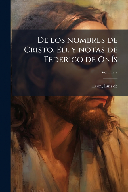De los nombres de Cristo. Ed. y notas de Federico de Onís; Volume 2
