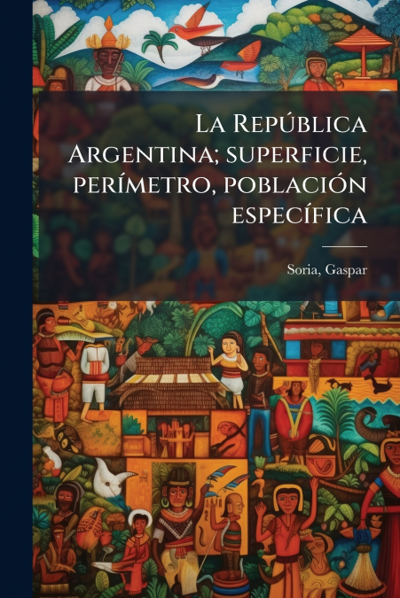 La República Argentina; superficie, perímetro, población específica
