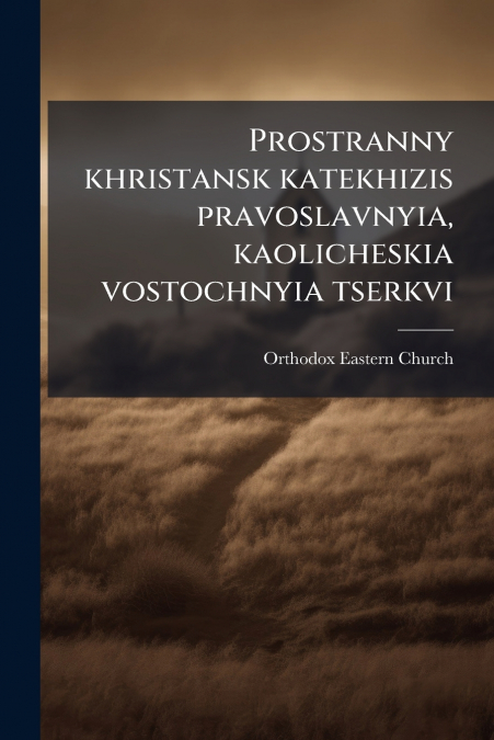 Prostranny khristansk katekhizis pravoslavnyia, kaolicheskia vostochnyia tserkvi