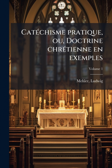 Catéchisme pratique, ou, Doctrine chrétienne en exemples
