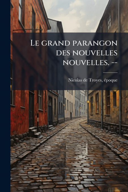 Le grand parangon des nouvelles nouvelles. --