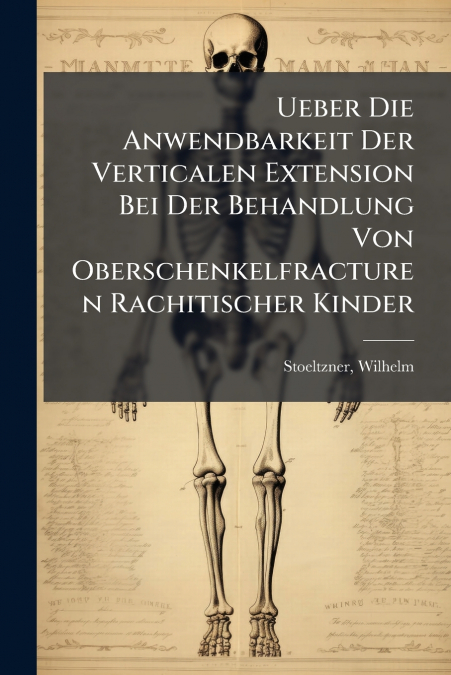 Ueber Die Anwendbarkeit Der Verticalen Extension Bei Der Behandlung Von Oberschenkelfracturen Rachitischer Kinder