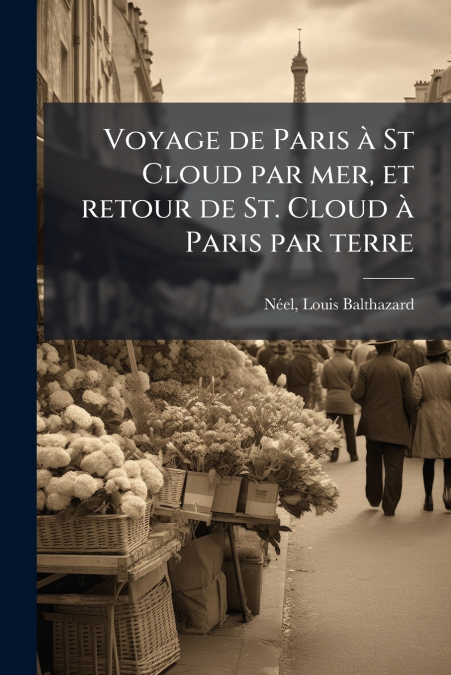 Voyage de Paris à St Cloud par mer, et retour de St. Cloud à Paris par terre