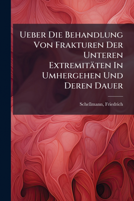 Ueber Die Behandlung Von Frakturen Der Unteren Extremitäten In Umhergehen Und Deren Dauer
