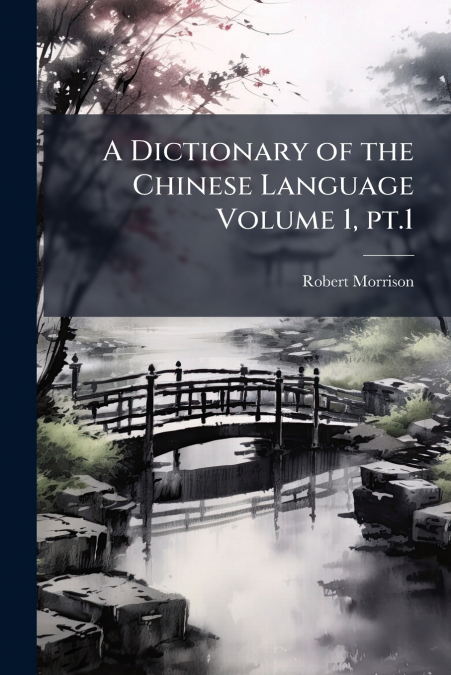 A Dictionary of the Chinese Language Volume 1, pt.1