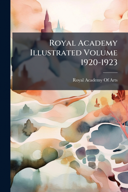 Royal Academy Illustrated Volume 1920-1923