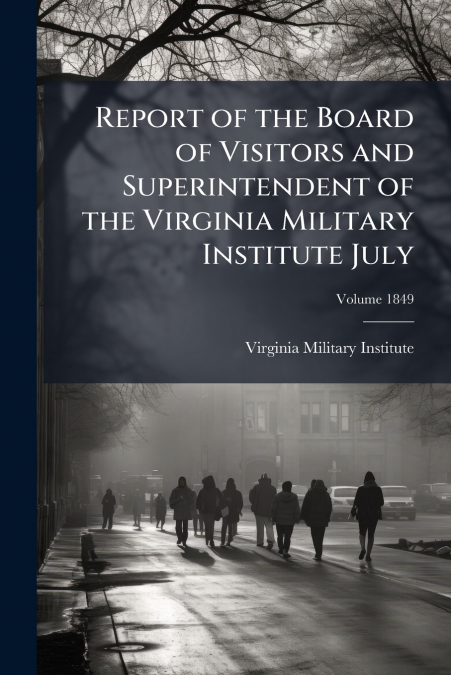 Report of the Board of Visitors and Superintendent of the Virginia Military Institute July; Volume 1849