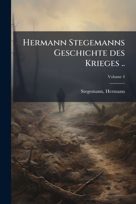 Hermann Stegemanns Geschichte des Krieges ..; Volume 4