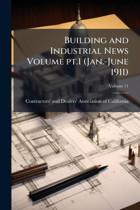 Building and Industrial News Volume pt.1 (Jan.-June 1911); Volume 11