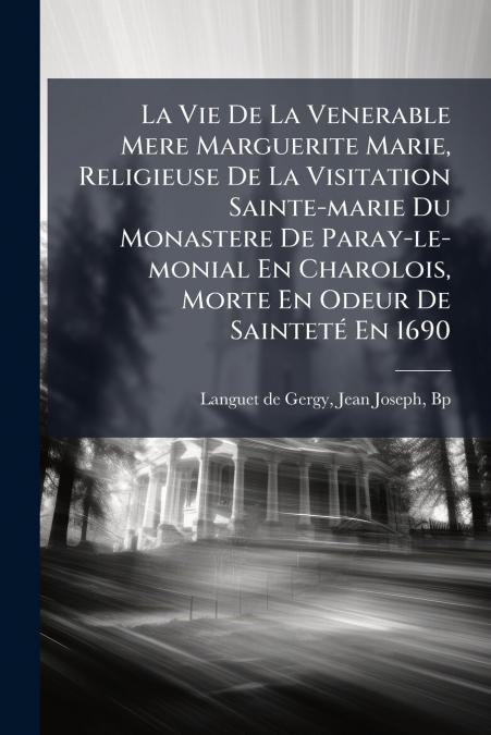 La Vie De La Venerable Mere Marguerite Marie, Religieuse De La Visitation Sainte-marie Du Monastere De Paray-le-monial En Charolois, Morte En Odeur De Sainteté En 1690