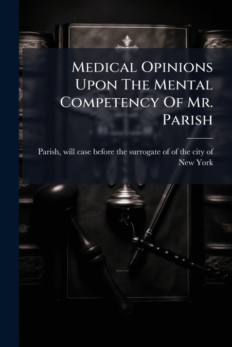 Medical Opinions Upon The Mental Competency Of Mr. Parish