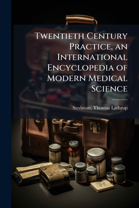 Twentieth Century Practice, an International Encyclopedia of Modern Medical Science