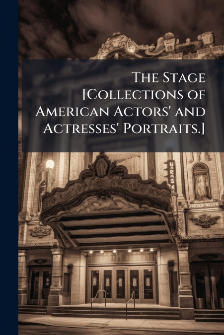 The Stage [Collections of American Actors’ and Actresses’ Portraits.]