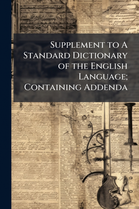 Supplement to A Standard Dictionary of the English Language; Containing Addenda