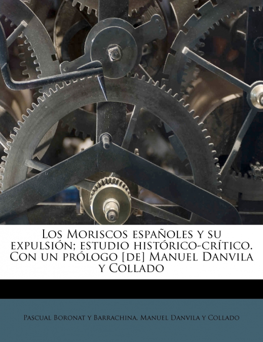 Los Moriscos españoles y su expulsión; estudio histórico-crítico. Con un prólogo [de] Manuel Danvila y Collado