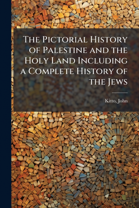 The Pictorial History of Palestine and the Holy Land Including a Complete History of the Jews