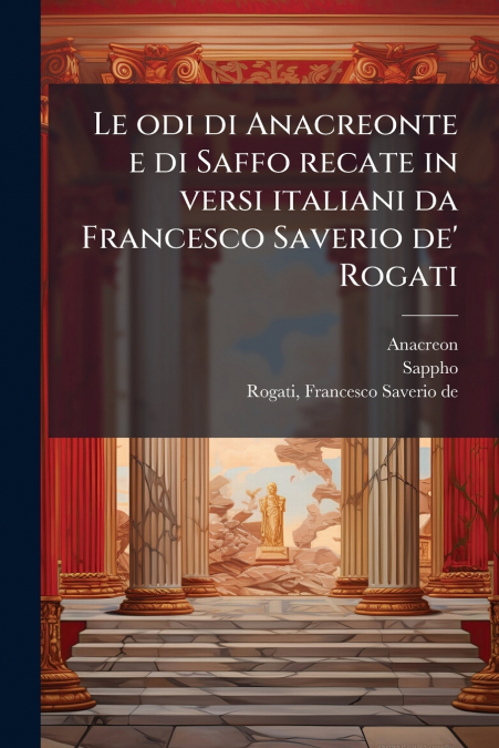 Le odi di Anacreonte e di Saffo recate in versi italiani da Francesco Saverio de’ Rogati