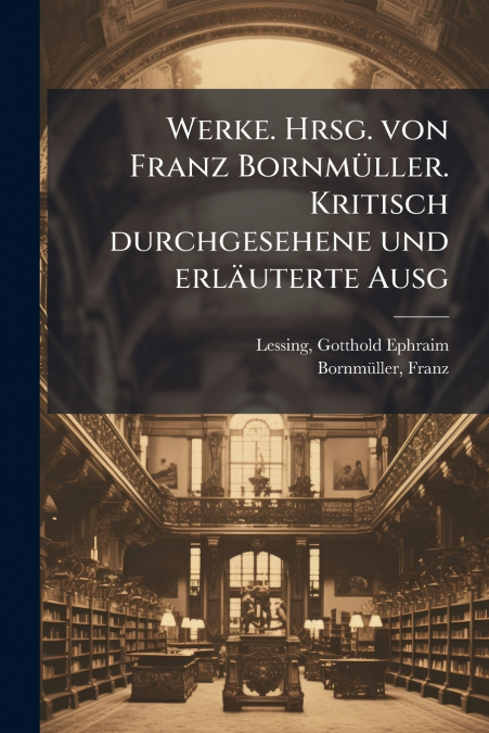 Werke. Hrsg. von Franz Bornmüller. Kritisch durchgesehene und erläuterte Ausg
